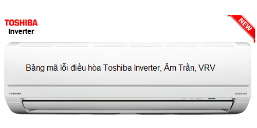 Bảng mã lỗi điều hòa Toshiba Inverter, Âm Trần, VRV đầy đủ nhất